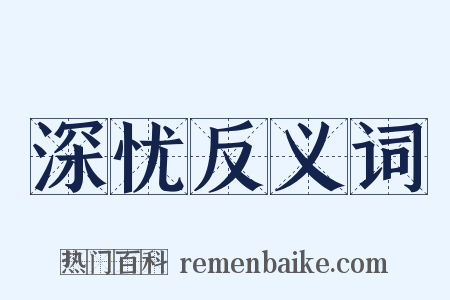 深忧反义词是什么意思的图片